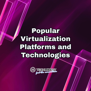 Popular Virtualization Platforms and Technologies